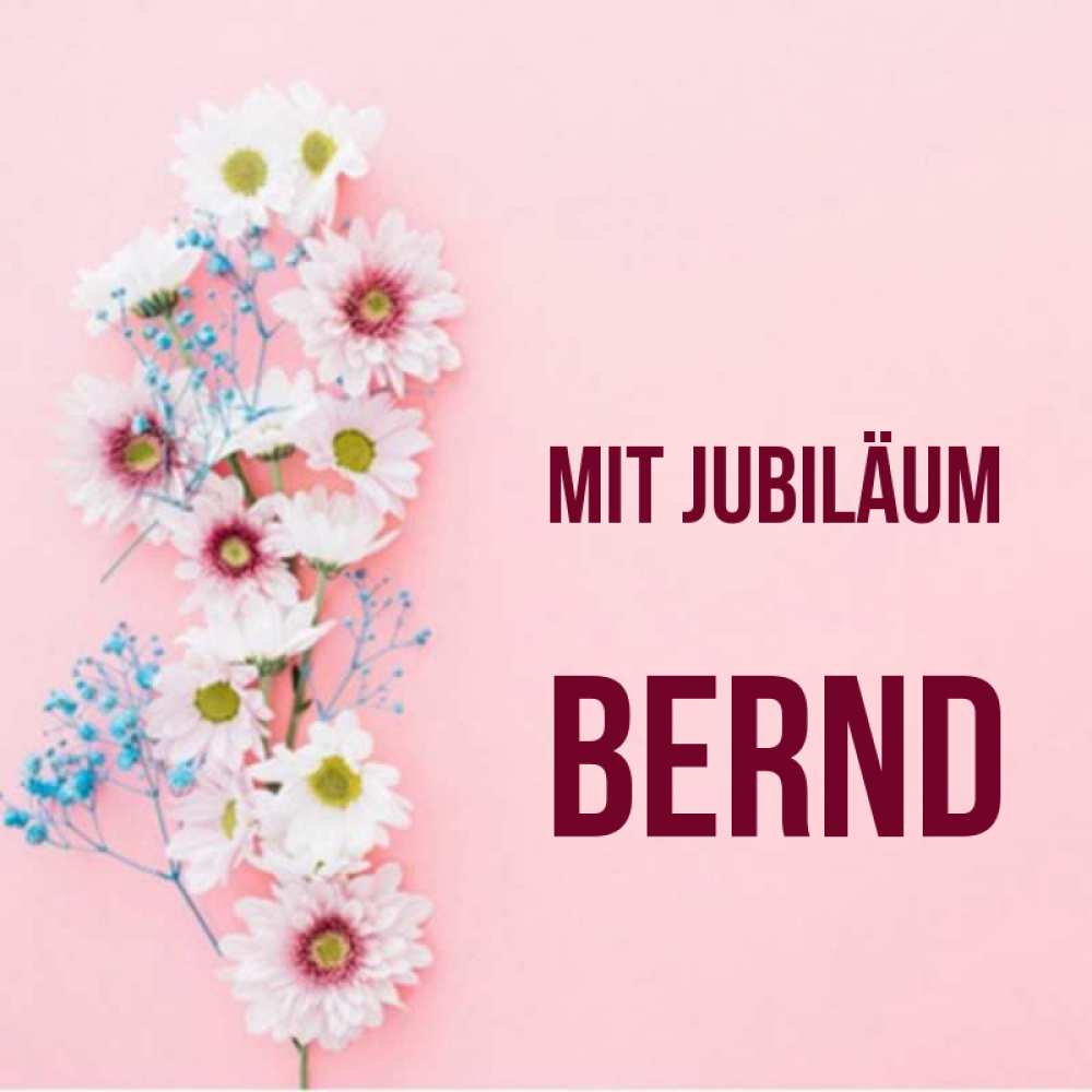 Открытка на каждый день с именем, Bernd Mit Jubiläum Родная моя с днем рождения тебя картинка с цветами белыми и голубыми Прикольная открытка с пожеланием онлайн скачать бесплатно 