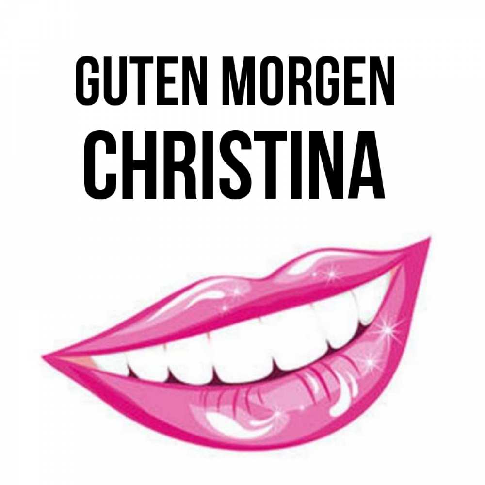 Открытка на каждый день с именем, Christina Guten Morgen розовые губы и белые зубы Прикольная открытка с пожеланием онлайн скачать бесплатно 