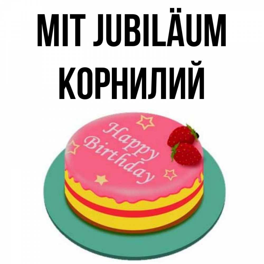 Открытка на каждый день с именем, Корнилий Mit Jubiläum торт, клубника, днюха Прикольная открытка с пожеланием онлайн скачать бесплатно 