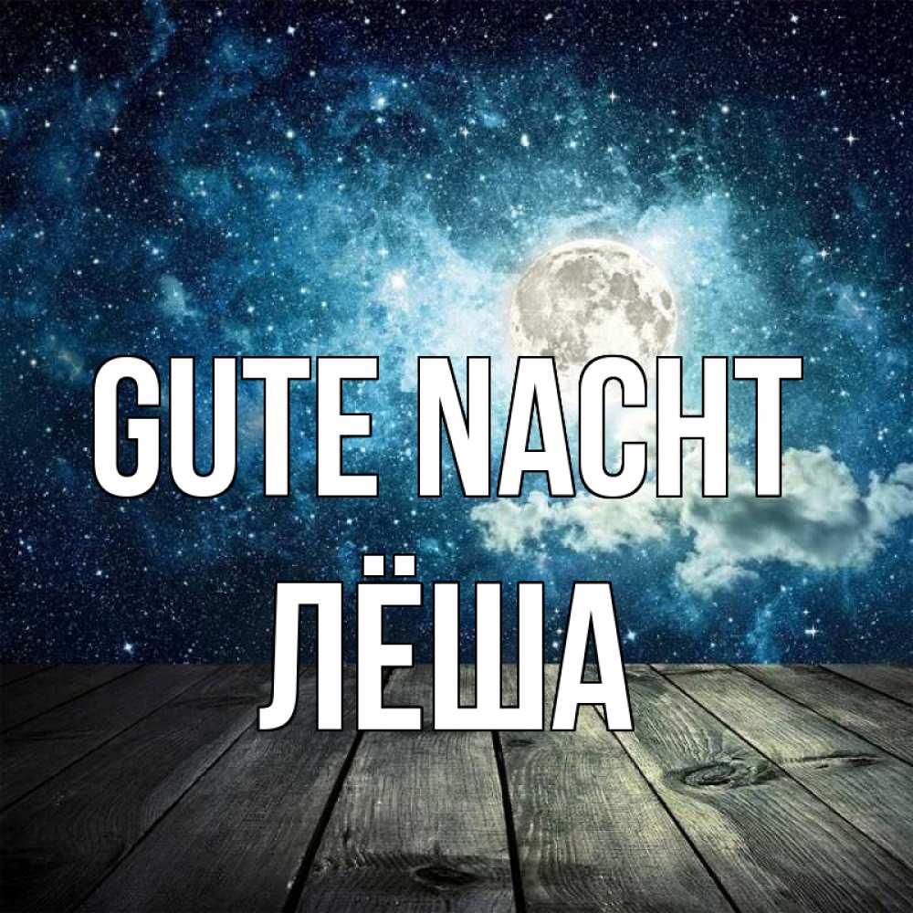Открытка на каждый день с именем, Лёша Gute Nacht луна Прикольная открытка с пожеланием онлайн скачать бесплатно 