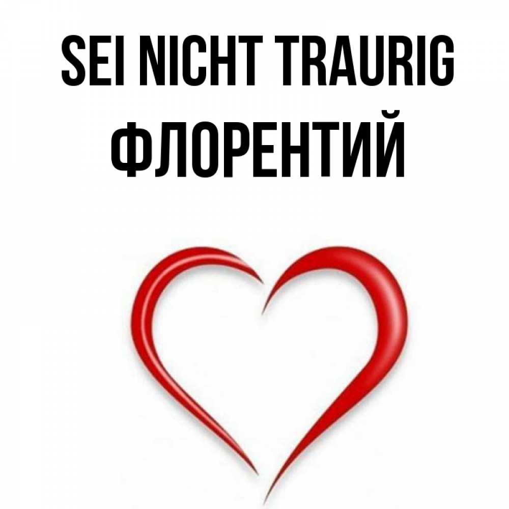 Открытка на каждый день с именем, Флорентий Sei nicht traurig для любимой Прикольная открытка с пожеланием онлайн скачать бесплатно 