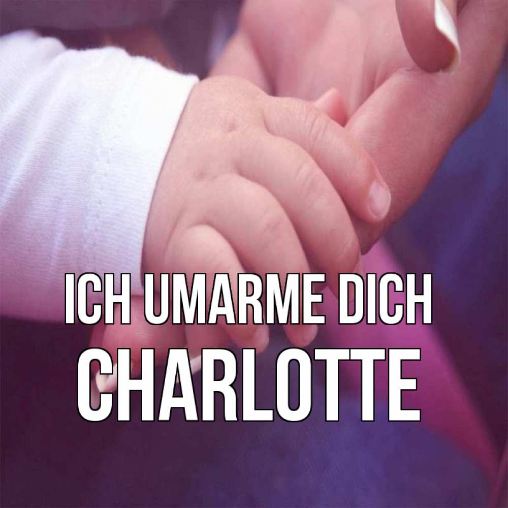 Открытка на каждый день с именем, Charlotte Ich umarme dich мама с ребенком Прикольная открытка с пожеланием онлайн скачать бесплатно 