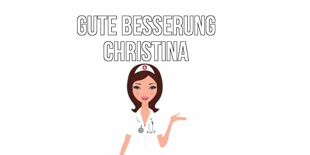 Открытка на каждый день с именем, Christina Gute Besserung не болей с медсестрой Прикольная открытка с пожеланием онлайн скачать бесплатно 