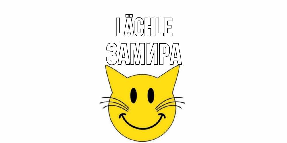 Открытка на каждый день с именем, Замира Lächle кот, улыбка Прикольная открытка с пожеланием онлайн скачать бесплатно 