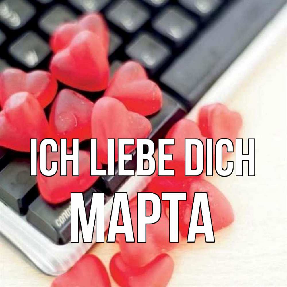 Открытка на каждый день с именем, Марта Ich liebe dich конфеты в виде сердец Прикольная открытка с пожеланием онлайн скачать бесплатно 