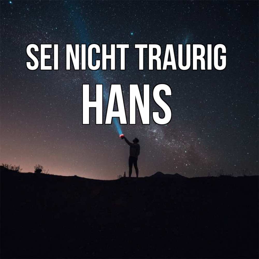 Открытка на каждый день с именем, Hans Sei nicht traurig луч света и млечный путь Прикольная открытка с пожеланием онлайн скачать бесплатно 