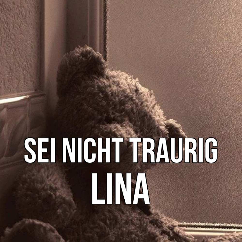 Открытка на каждый день с именем, Lina Sei nicht traurig стекол рефленое Прикольная открытка с пожеланием онлайн скачать бесплатно 