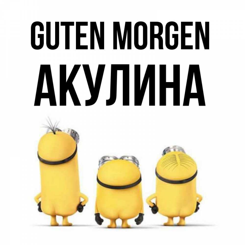 Открытка на каждый день с именем, Акулина Guten Morgen подписать открытку онлайн бесплатно Прикольная открытка с пожеланием онлайн скачать бесплатно 