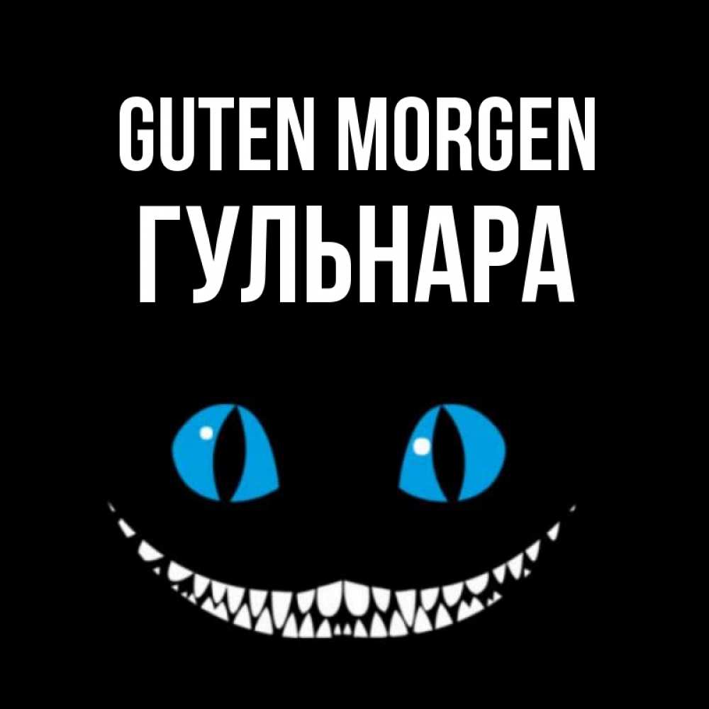 Открытка на каждый день с именем, Гульнара Guten Morgen голубые глаза и зубки Прикольная открытка с пожеланием онлайн скачать бесплатно 