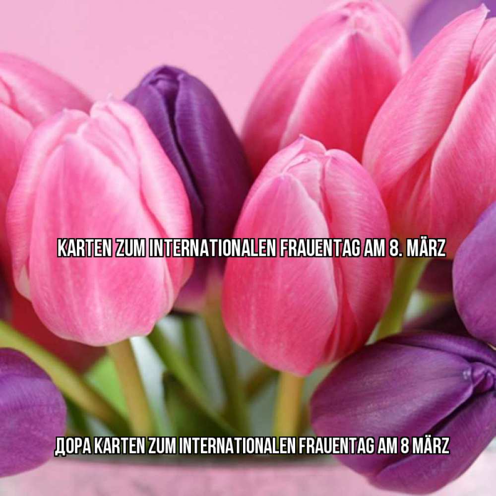 Открытка на каждый день с именем, Дора Karten zum Internationalen Frauentag am 8 März маме 1 Прикольная открытка с пожеланием онлайн скачать бесплатно 