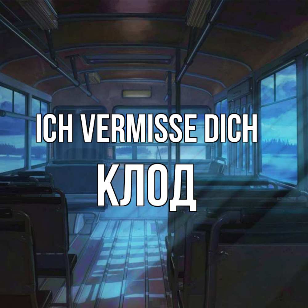 Открытка на каждый день с именем, Клод Ich vermisse dich тоска Прикольная открытка с пожеланием онлайн скачать бесплатно 