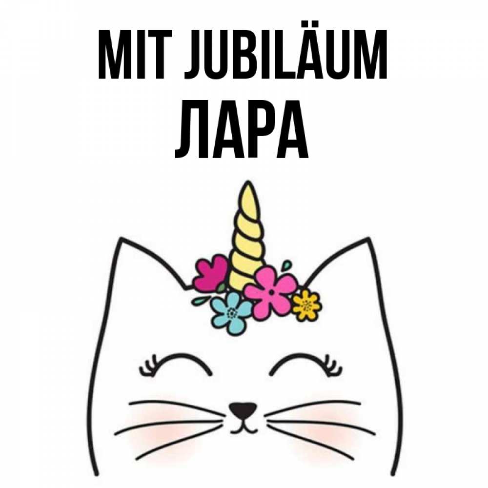 Открытка на каждый день с именем, Лара Mit Jubiläum милый кот с одним рожком Прикольная открытка с пожеланием онлайн скачать бесплатно 