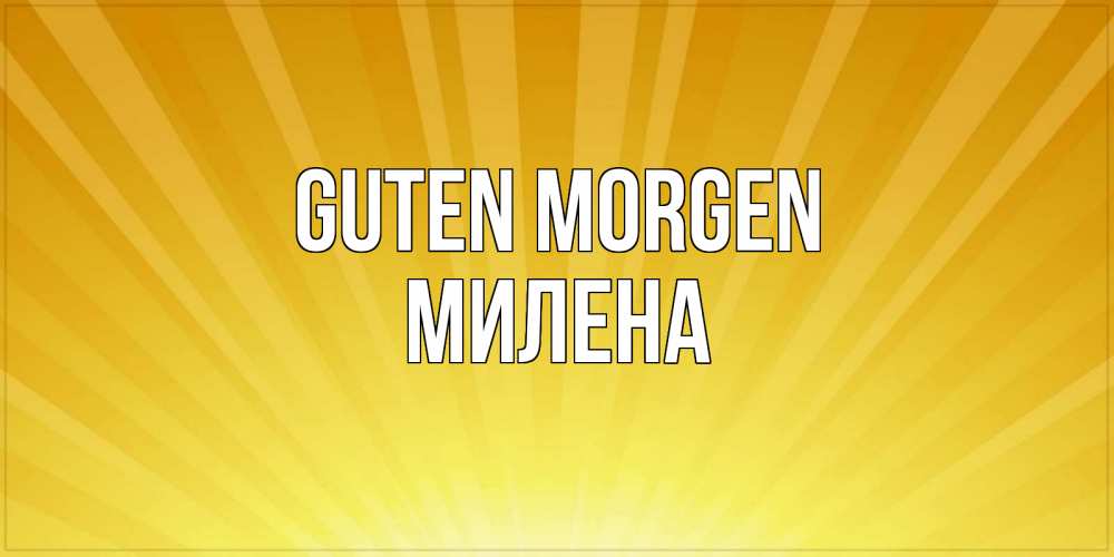 Открытка на каждый день с именем, Милена Guten Morgen пожелания доброго утра Прикольная открытка с пожеланием онлайн скачать бесплатно 