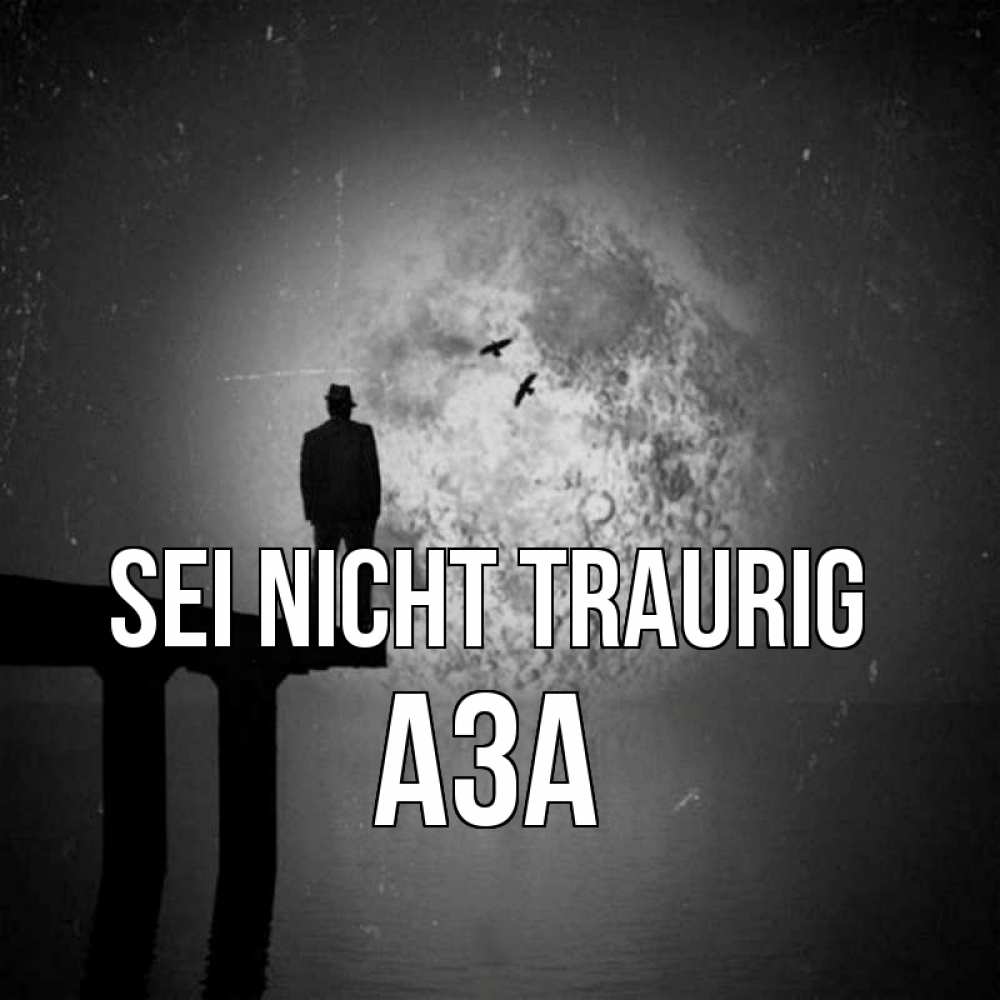 Открытка на каждый день с именем, Аза Sei nicht traurig мужчина на мосту Прикольная открытка с пожеланием онлайн скачать бесплатно 