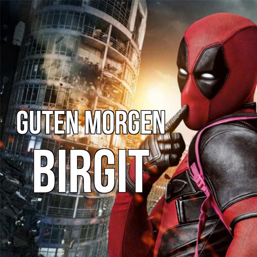 Открытка на каждый день с именем, Birgit Guten Morgen марвел и дедпул на фоне небоскреба Прикольная открытка с пожеланием онлайн скачать бесплатно 