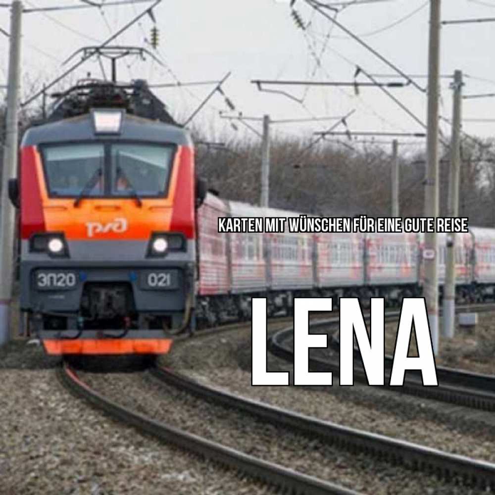 Открытка на каждый день с именем, Lena Karten mit Wünschen für eine gute Reise поезд РЖД Прикольная открытка с пожеланием онлайн скачать бесплатно 