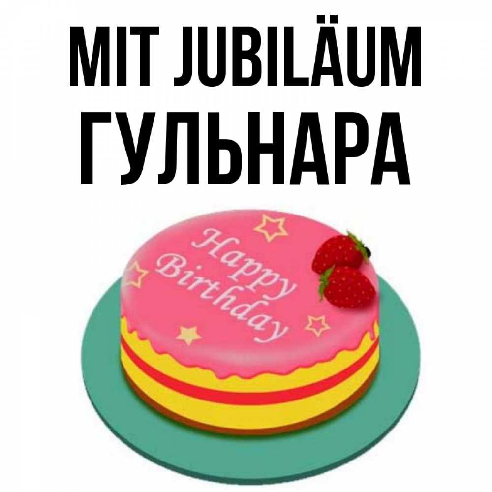 Открытка на каждый день с именем, Гульнара Mit Jubiläum торт, клубника, днюха Прикольная открытка с пожеланием онлайн скачать бесплатно 