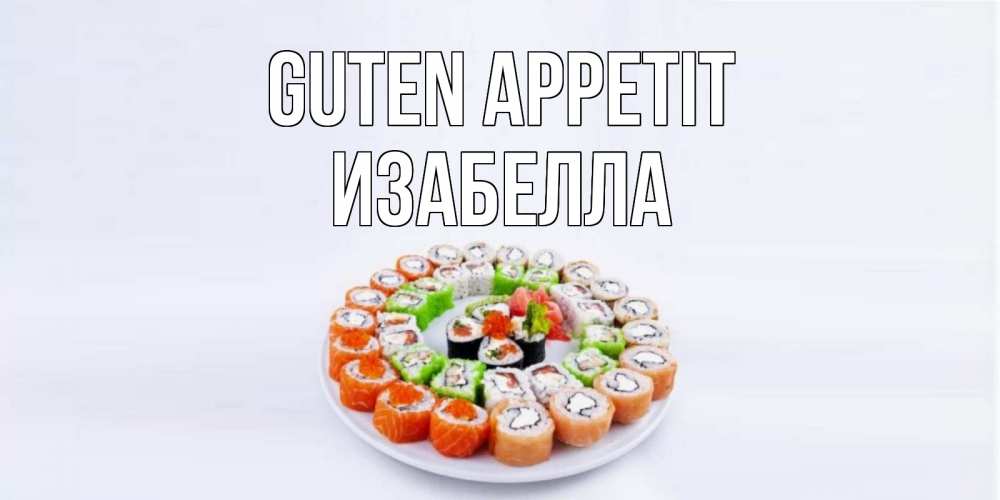 Открытка на каждый день с именем, Изабелла Guten Appetit суши Прикольная открытка с пожеланием онлайн скачать бесплатно 