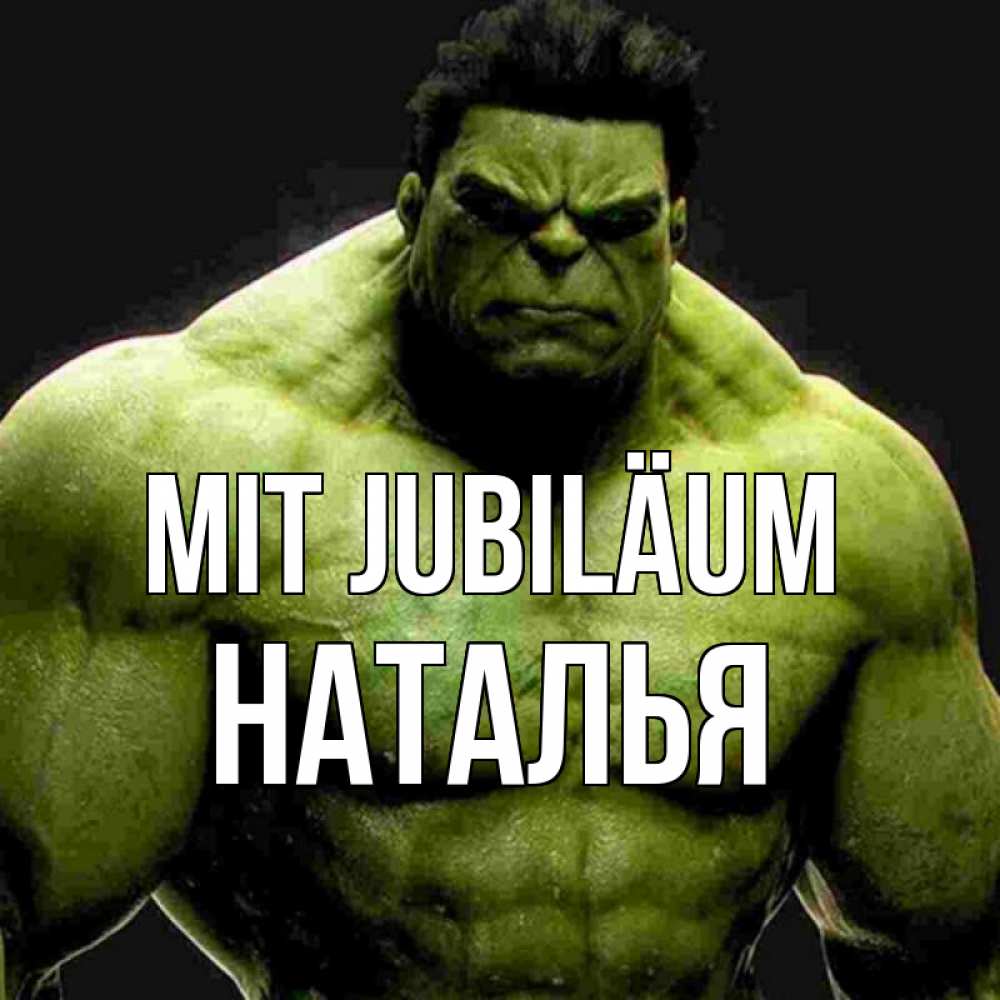Открытка на каждый день с именем, Наталья Mit Jubiläum зеленый супергерой марвел Прикольная открытка с пожеланием онлайн скачать бесплатно 