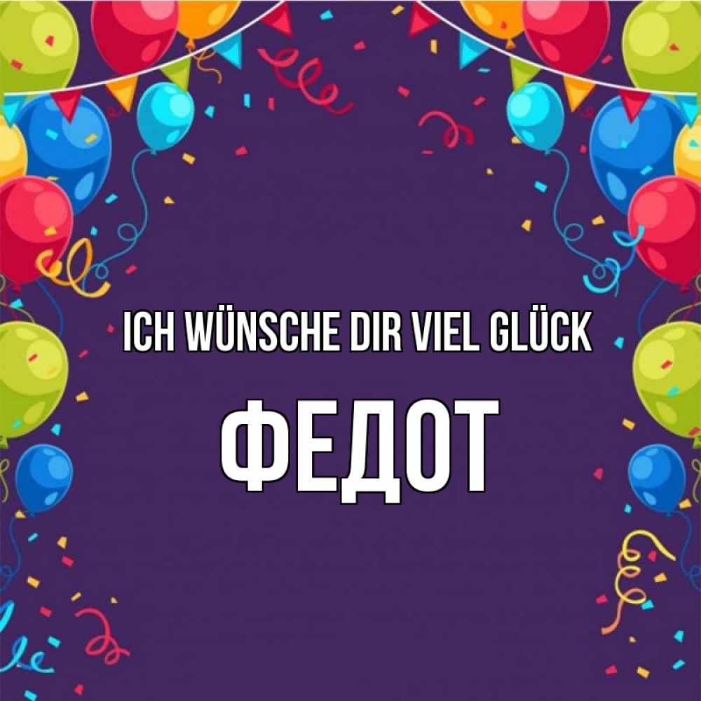 Открытка на каждый день с именем, Федот Ich wünsche dir viel Glück шары Прикольная открытка с пожеланием онлайн скачать бесплатно 