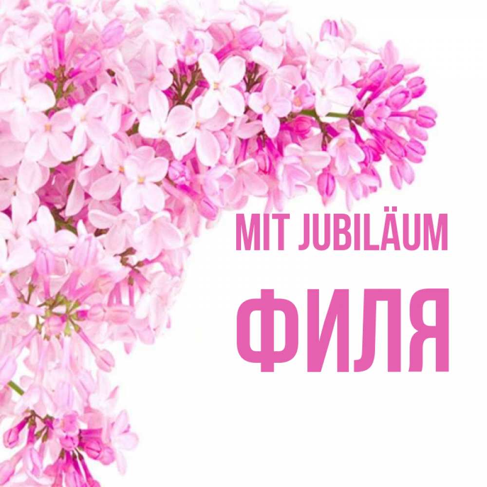 Открытка на каждый день с именем, Филя Mit Jubiläum Сирень на белом фоне Прикольная открытка с пожеланием онлайн скачать бесплатно 