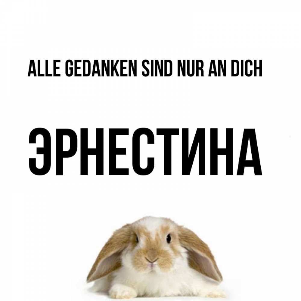 Открытка на каждый день с именем, Эрнестина Alle Gedanken sind nur an dich подписать своими руками онлайн Прикольная открытка с пожеланием онлайн скачать бесплатно 