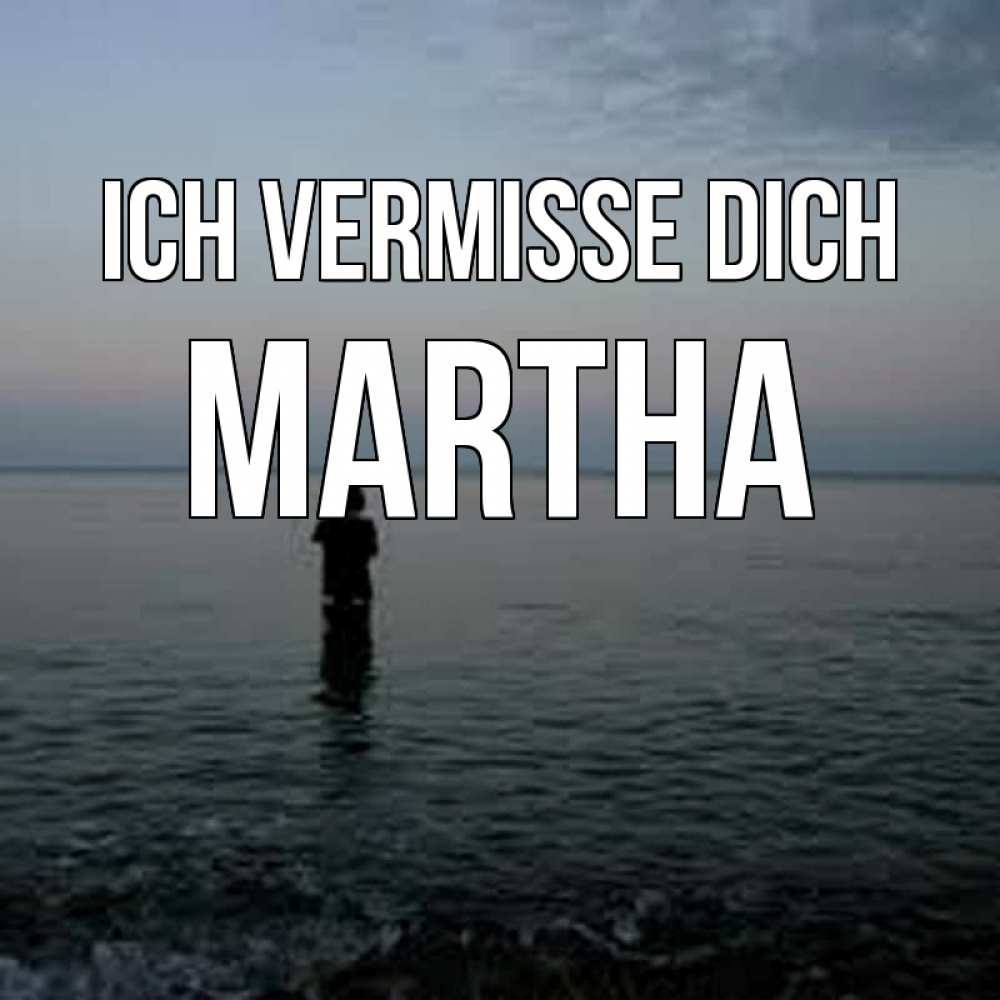 Открытка на каждый день с именем, Martha Ich vermisse dich скука Прикольная открытка с пожеланием онлайн скачать бесплатно 