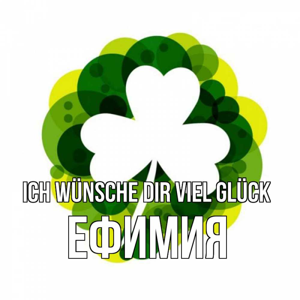 Открытка на каждый день с именем, Ефимия Ich wünsche dir viel Glück зеленый желтый белый Прикольная открытка с пожеланием онлайн скачать бесплатно 