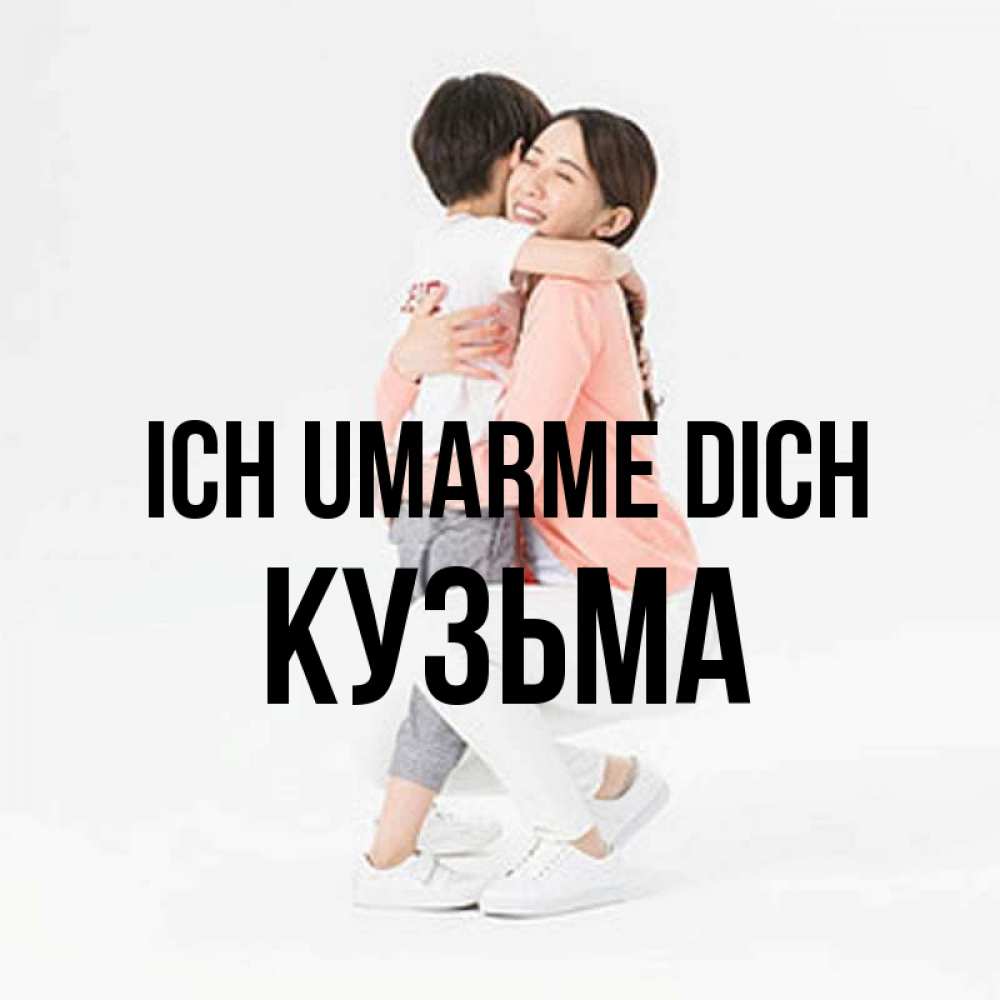 Открытка на каждый день с именем, Кузьма Ich umarme dich соскучилась по сыну Прикольная открытка с пожеланием онлайн скачать бесплатно 