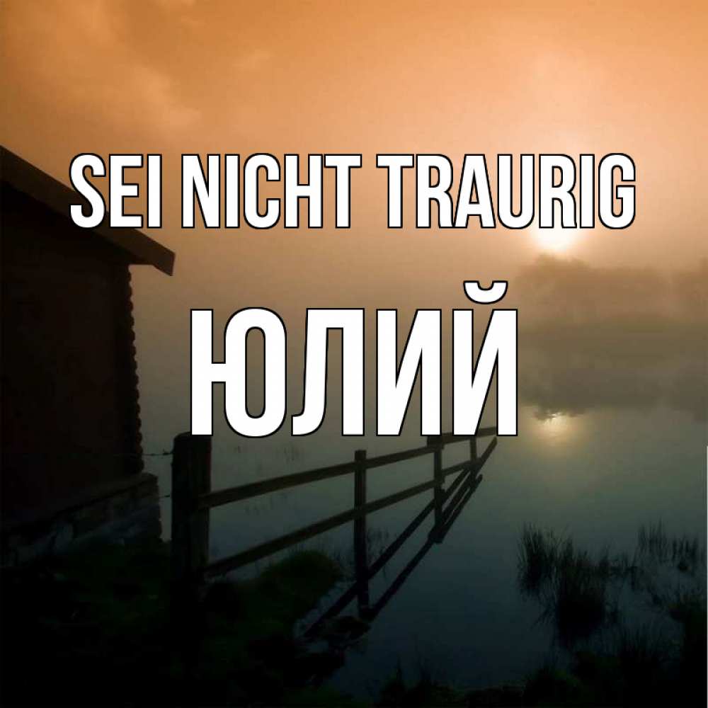 Открытка на каждый день с именем, Юлий Sei nicht traurig дом у озера Прикольная открытка с пожеланием онлайн скачать бесплатно 