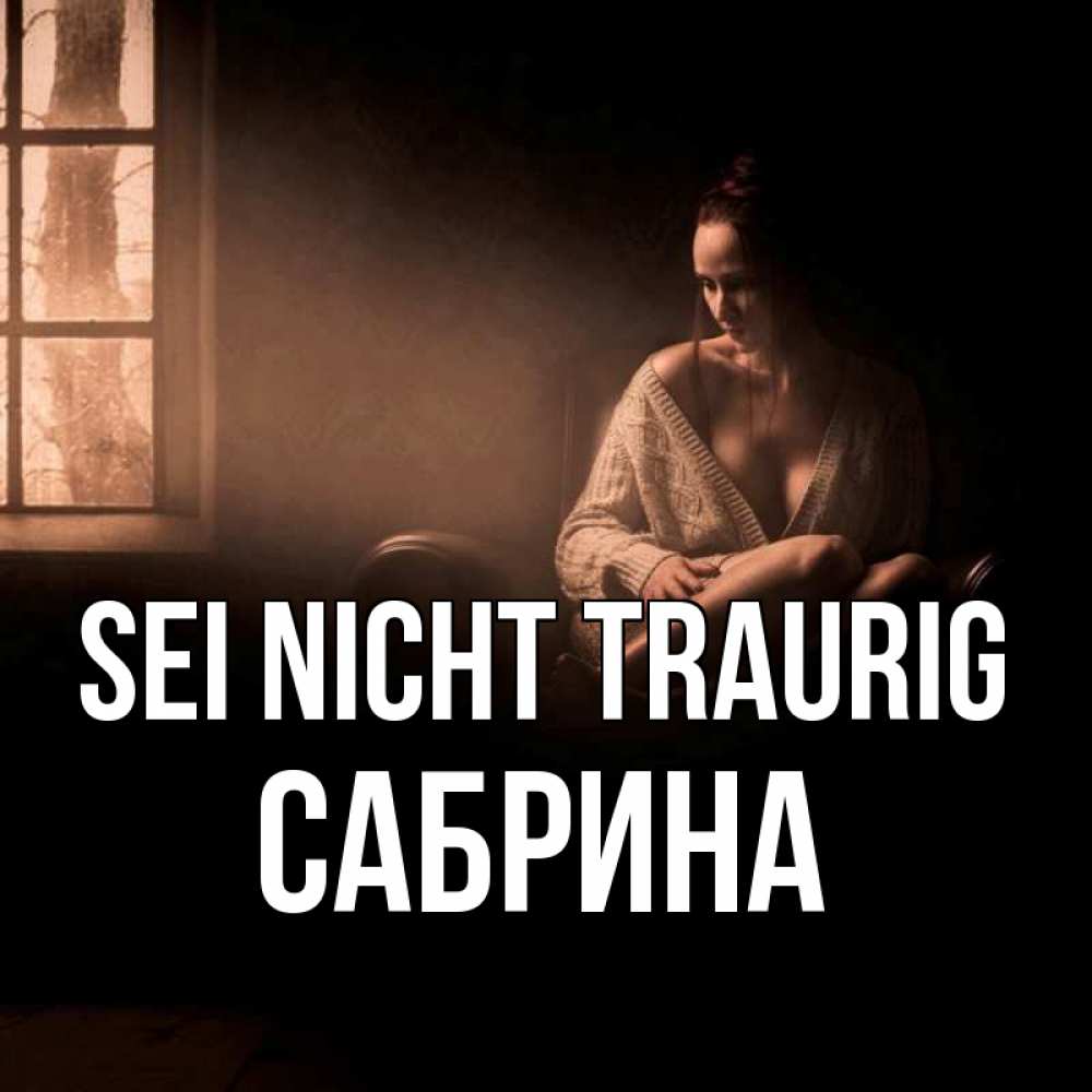 Открытка на каждый день с именем, Сабрина Sei nicht traurig сидя у окна Прикольная открытка с пожеланием онлайн скачать бесплатно 