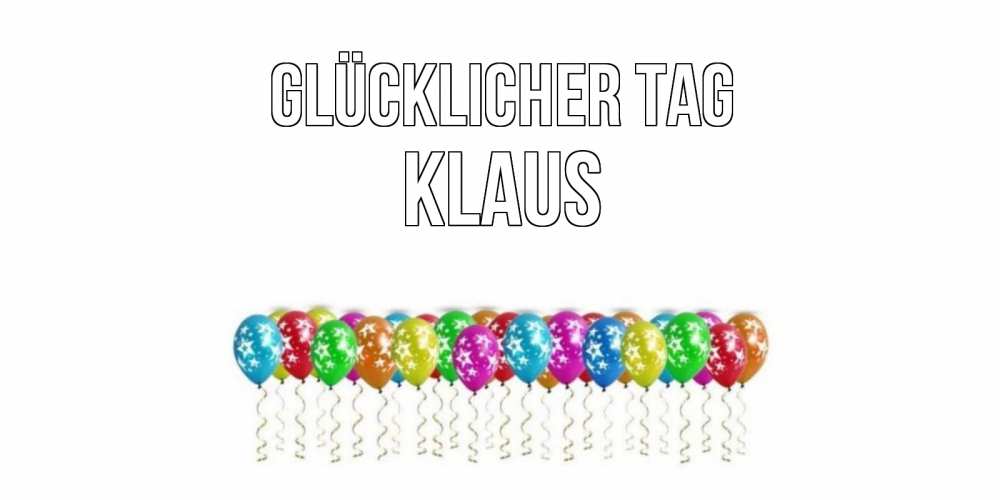 Открытка на каждый день с именем, Klaus Glücklicher Tag прекрасного дня Прикольная открытка с пожеланием онлайн скачать бесплатно 