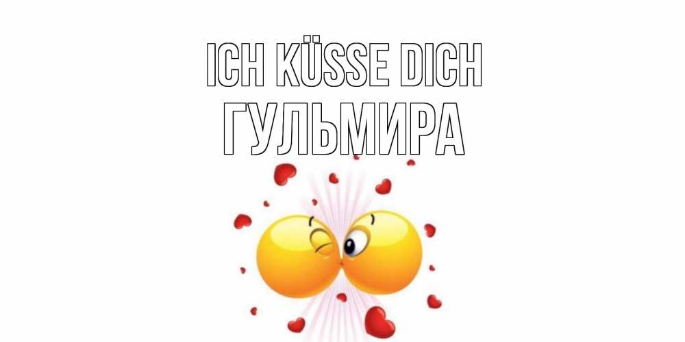 Открытка на каждый день с именем, Гульмира Ich küsse dich поцелуй Прикольная открытка с пожеланием онлайн скачать бесплатно 