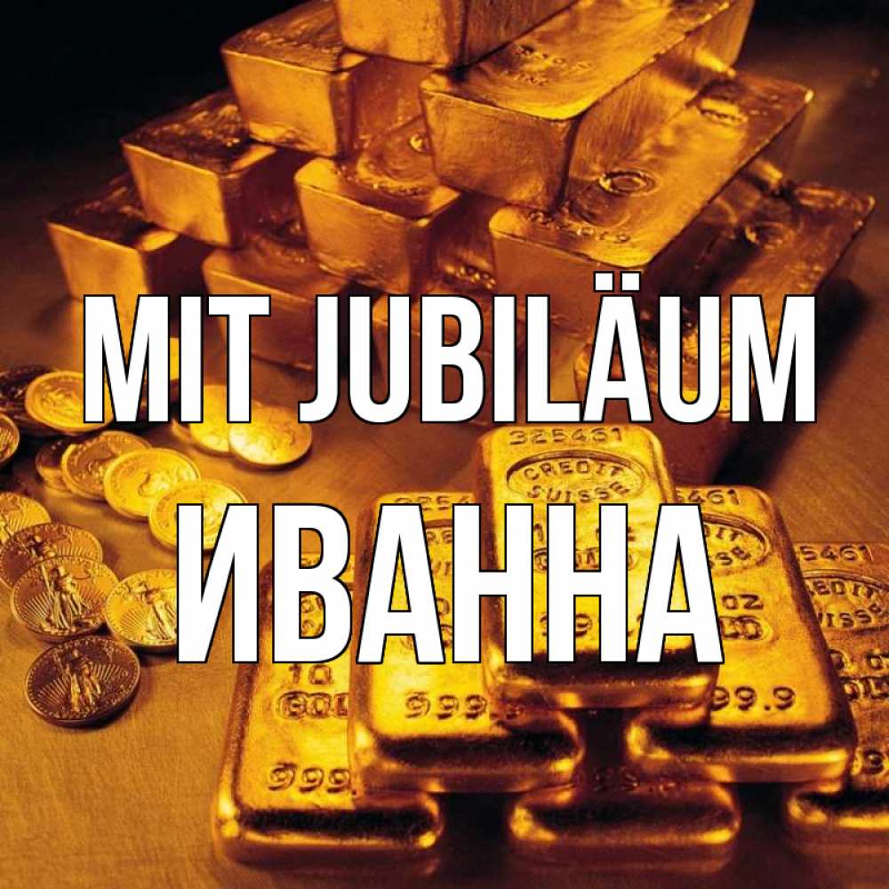 Открытка на каждый день с именем, Иванна Mit Jubiläum со слитками золота и золотыми монетами Прикольная открытка с пожеланием онлайн скачать бесплатно 