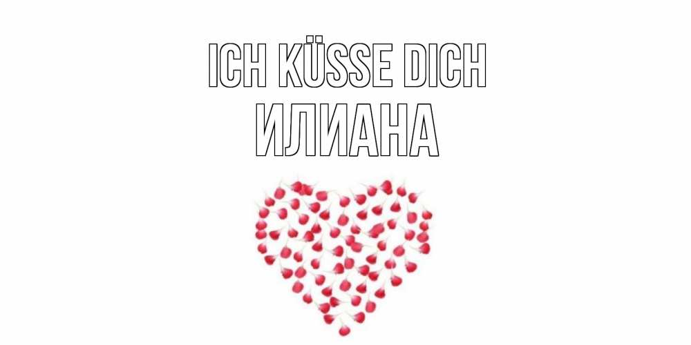 Открытка на каждый день с именем, Илиана Ich küsse dich сердце Прикольная открытка с пожеланием онлайн скачать бесплатно 