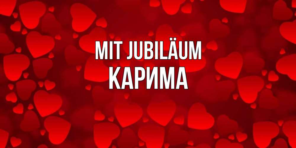 Открытка на каждый день с именем, Карима Mit Jubiläum прекрасные сердечки на открытке с красным фоном Прикольная открытка с пожеланием онлайн скачать бесплатно 