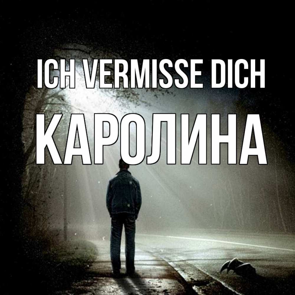 Открытка на каждый день с именем, Каролина Ich vermisse dich свет 1 Прикольная открытка с пожеланием онлайн скачать бесплатно 