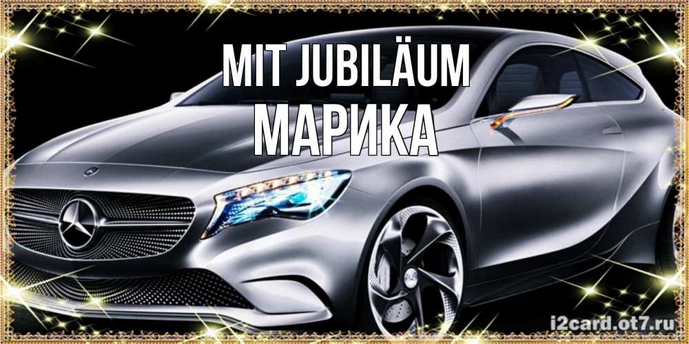 Открытка на каждый день с именем, Марика Mit Jubiläum машина мерседес супер класс Прикольная открытка с пожеланием онлайн скачать бесплатно 
