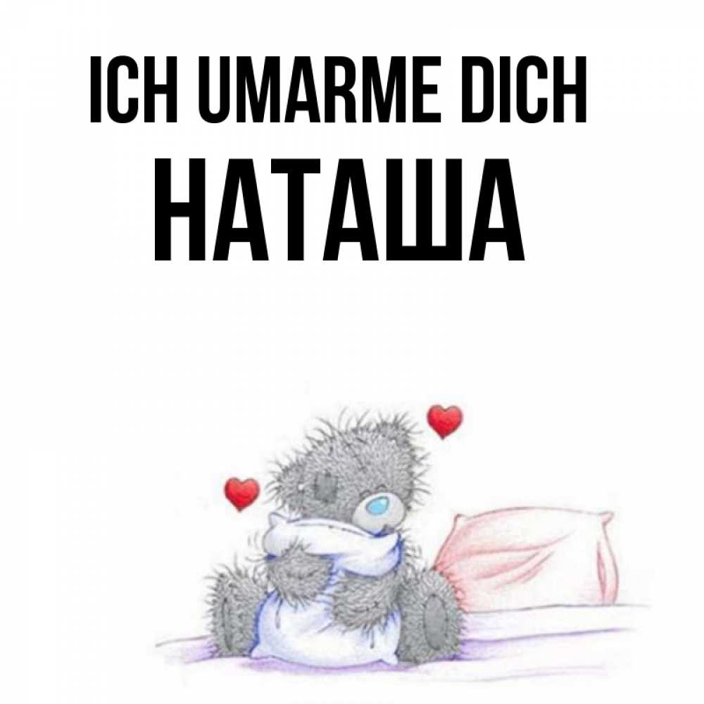 Открытка на каждый день с именем, Наташа Ich umarme dich сердечки мишка Тедди и кроватка Прикольная открытка с пожеланием онлайн скачать бесплатно 