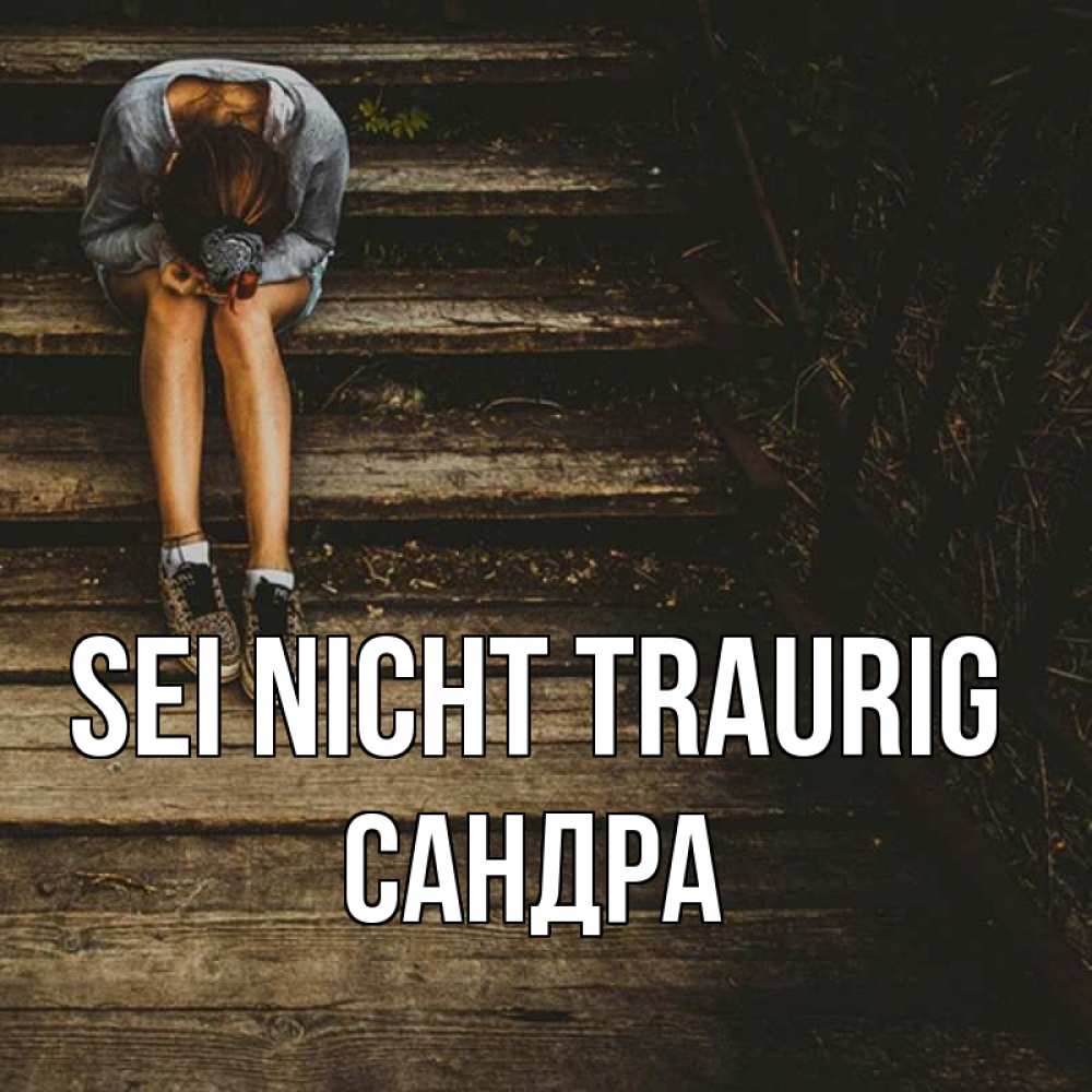 Открытка на каждый день с именем, Сандра Sei nicht traurig девушка сидит на деревянных ступеньках Прикольная открытка с пожеланием онлайн скачать бесплатно 