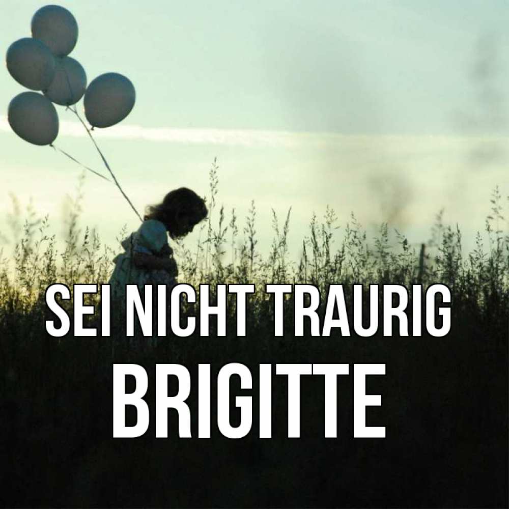 Открытка на каждый день с именем, Brigitte Sei nicht traurig ребенок Прикольная открытка с пожеланием онлайн скачать бесплатно 