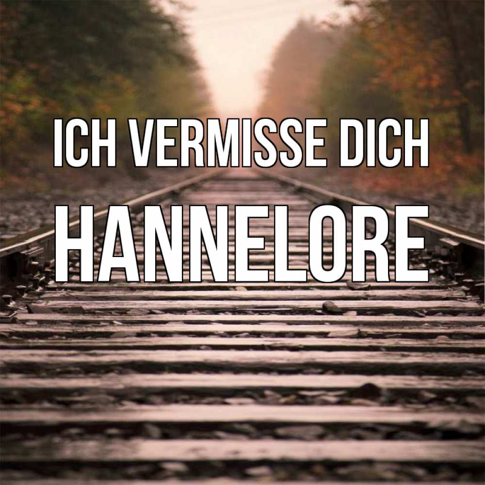 Открытка на каждый день с именем, Hannelore Ich vermisse dich приезжай Прикольная открытка с пожеланием онлайн скачать бесплатно 