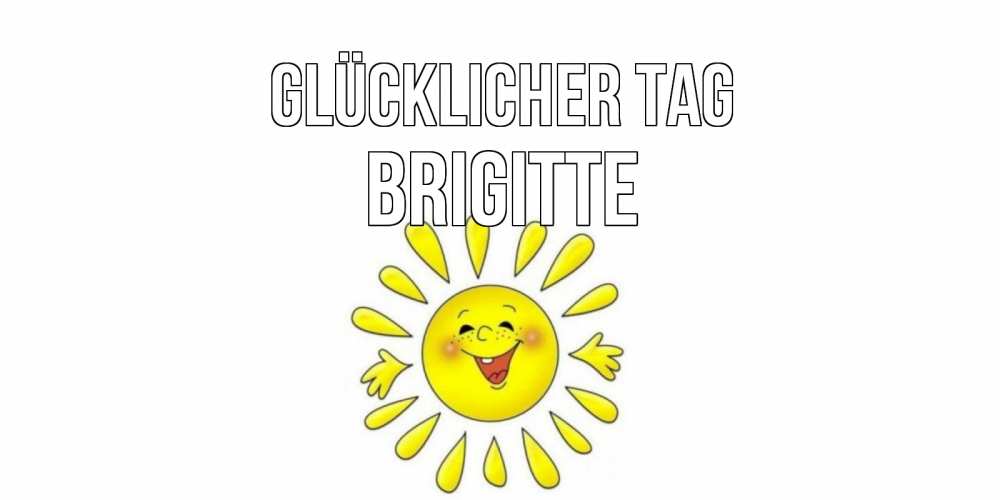 Открытка на каждый день с именем, Brigitte Glücklicher Tag открытка на каждый день Прикольная открытка с пожеланием онлайн скачать бесплатно 