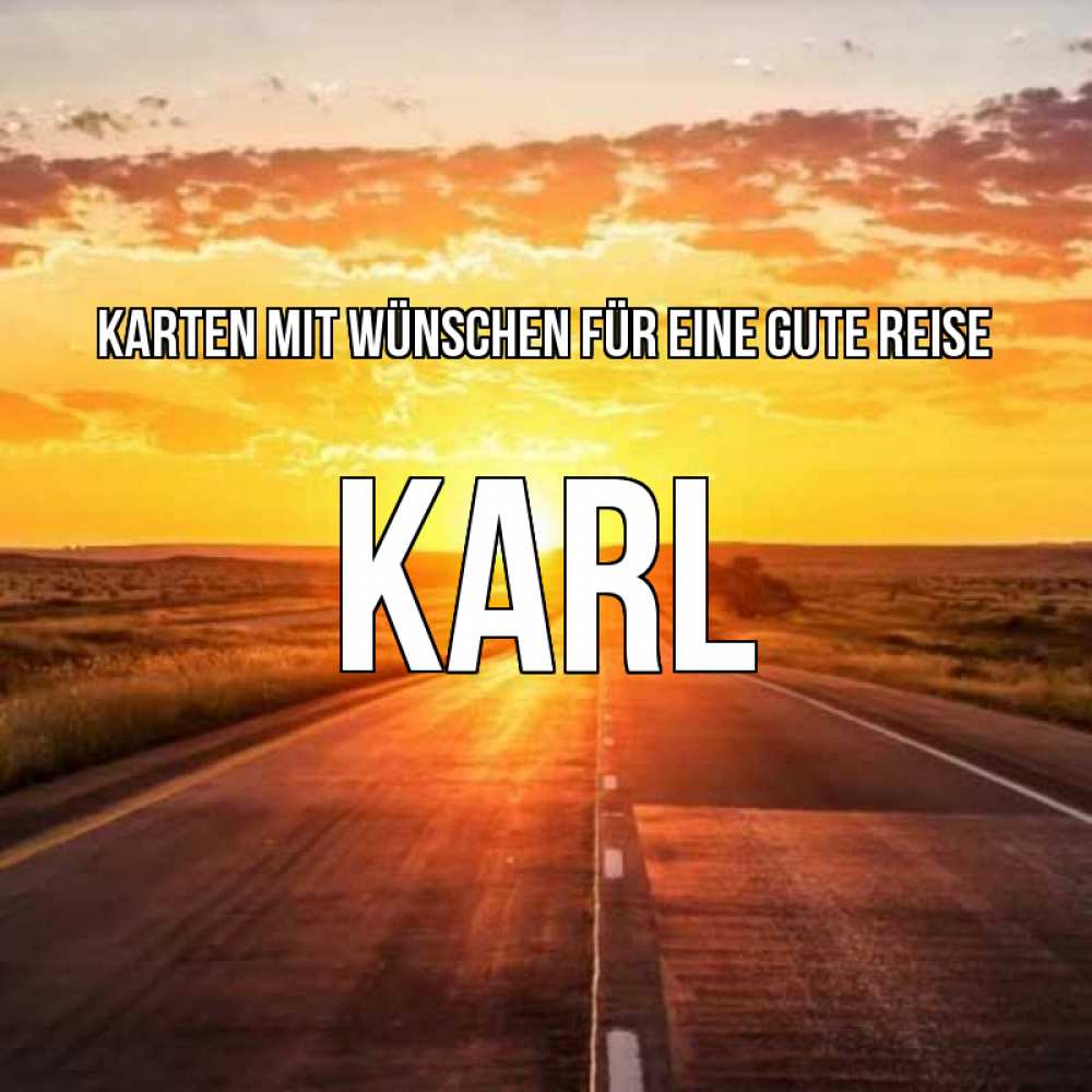 Открытка на каждый день с именем, Karl Karten mit Wünschen für eine gute Reise солнечный свет, закат Прикольная открытка с пожеланием онлайн скачать бесплатно 