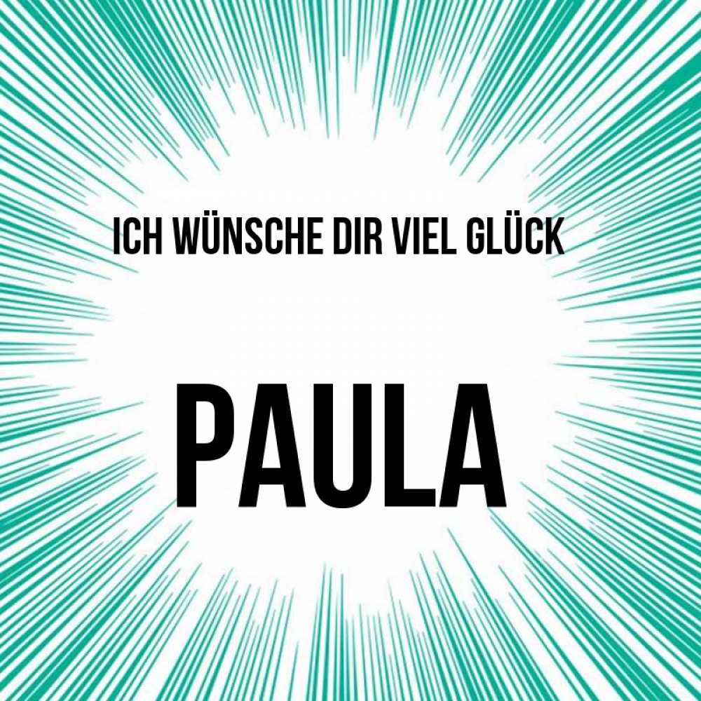 Открытка на каждый день с именем, Paula Ich wünsche dir viel Glück на удачу Прикольная открытка с пожеланием онлайн скачать бесплатно 