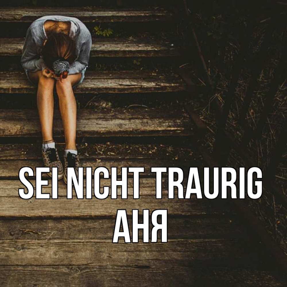 Открытка на каждый день с именем, Аня Sei nicht traurig девушка сидит на деревянных ступеньках Прикольная открытка с пожеланием онлайн скачать бесплатно 