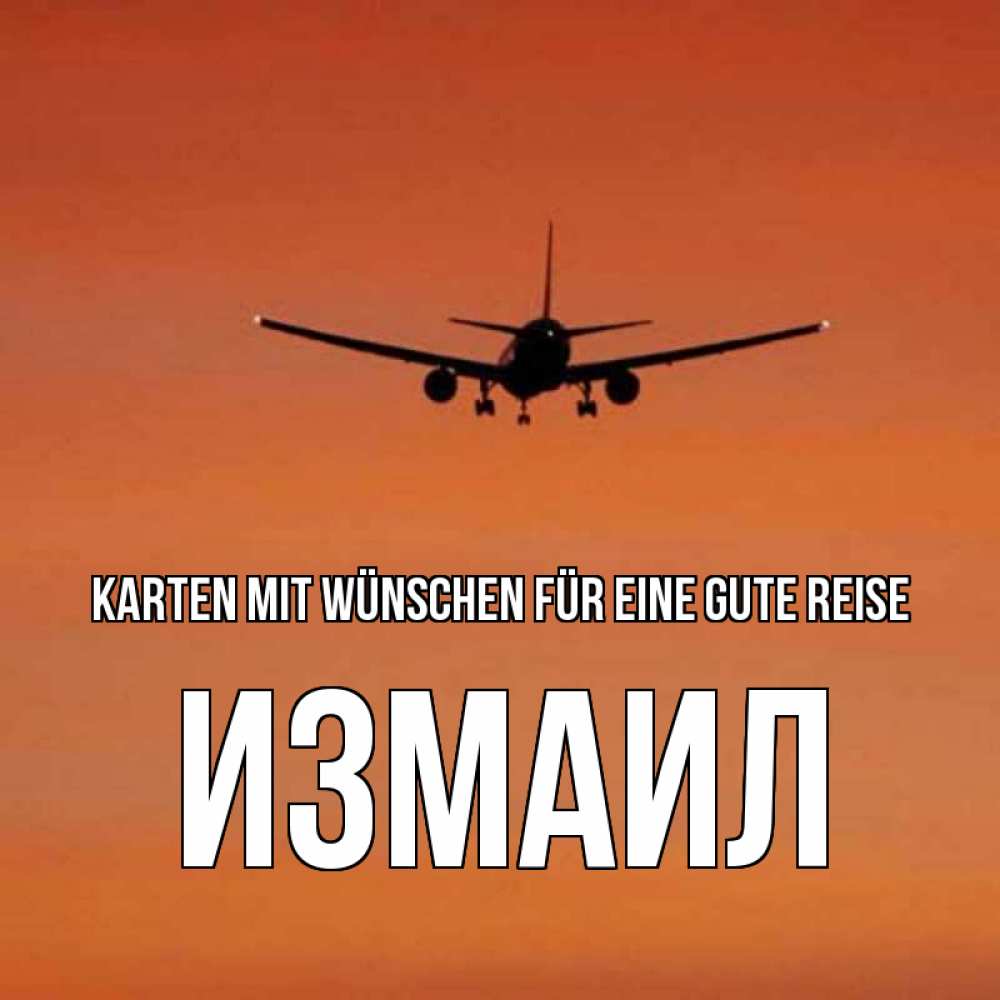 Открытка на каждый день с именем, Измаил Karten mit Wünschen für eine gute Reise силуэт самолета Прикольная открытка с пожеланием онлайн скачать бесплатно 