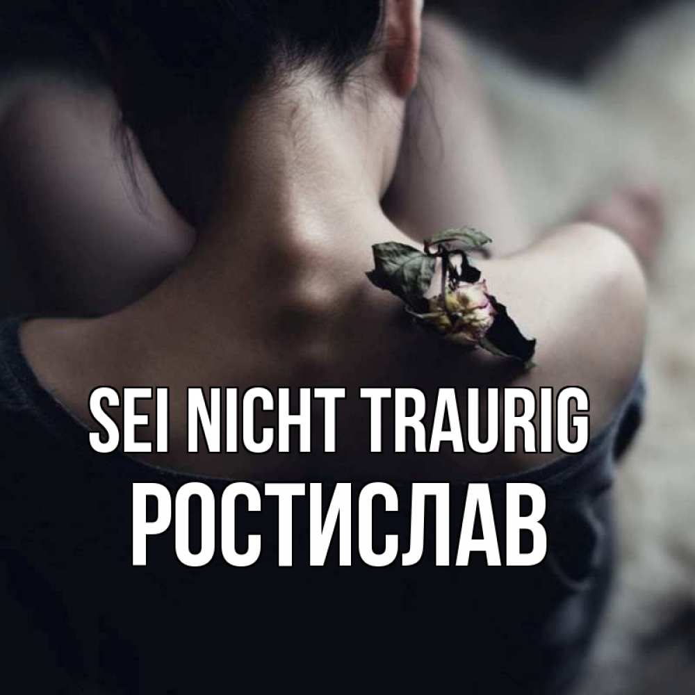 Открытка на каждый день с именем, Ростислав Sei nicht traurig девушка со спины Прикольная открытка с пожеланием онлайн скачать бесплатно 