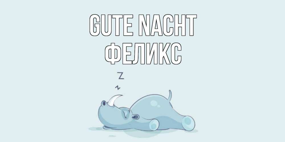 Открытка на каждый день с именем, Феликс Gute Nacht сладких снов с носорогом Прикольная открытка с пожеланием онлайн скачать бесплатно 