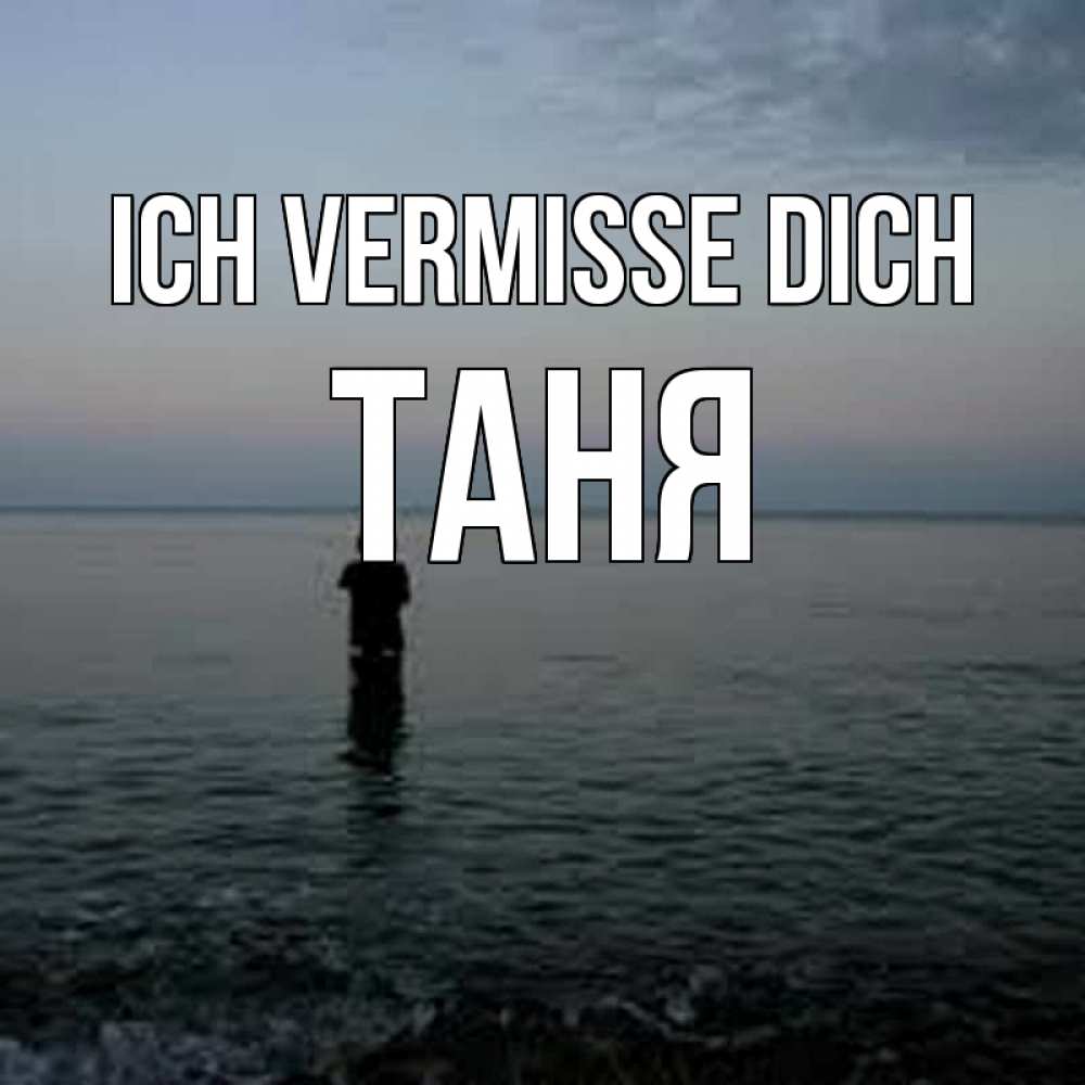 Открытка на каждый день с именем, Таня Ich vermisse dich скука Прикольная открытка с пожеланием онлайн скачать бесплатно 